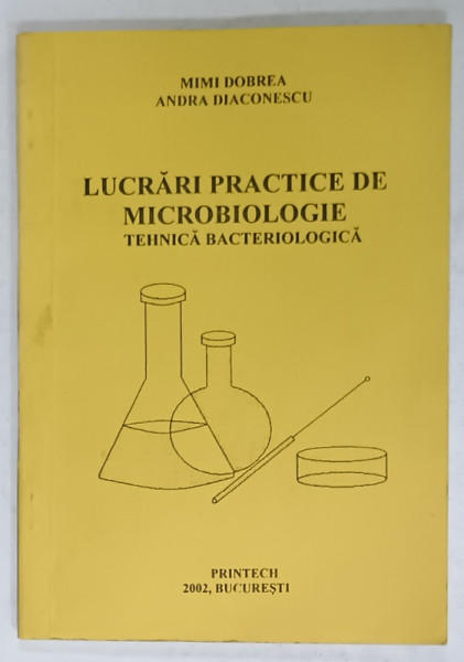 LUCRARI PRACTICE DE MICROBIOLOGIE , TEHNICA BACTERIOLOGICA de MIMI DOBREA , 2002
