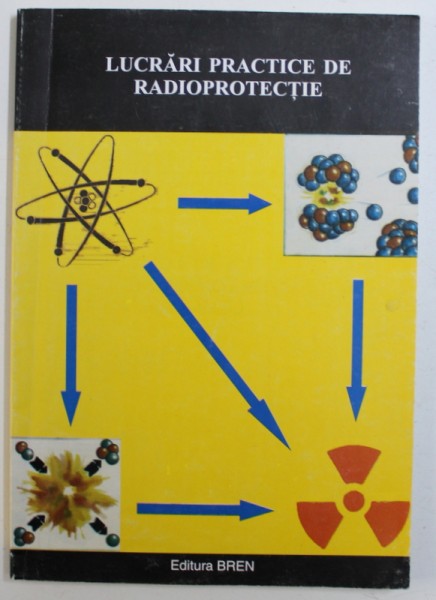 LUCRARI PRACTICE DE RADIOPROTECTIE - INDRUMAR DE LABORATOR , coordonatori ILIE PRISECARU ...CATALIN FRUJINOIU , 2002