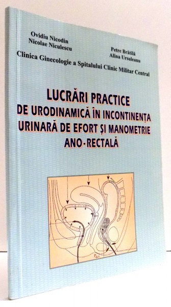 LUCRARI PRACTICE DE URODINAMICA IN INCONTINENTA URINARA DE EFORT SI MANOMETRIE ANO-RECTALA de OVIDIU NICODIM , ..., ALINA URSULEANU , 2003
