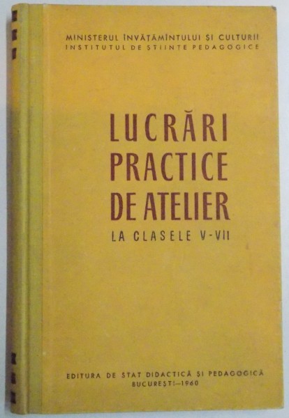 LUCRARI PRACTICI DE ATELIER LA CASELE V-VII , CULEGERE DE ARTICOLE , SUB REDACTIA LUI MIHAI GHIVIRIGA , 1960
