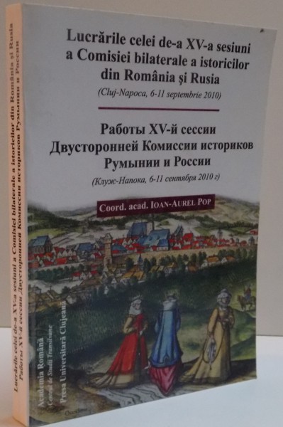 LUCRARILE CELEI DE-A XV-A SESIUNI A COMISIEI BILATERALE A ISTORICILOR DIN ROMANIA SI RUSIA , 2011