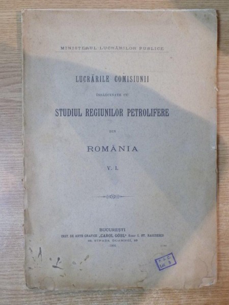 LUCRARILE COMISIUNII INSARCINATE CU STUDIUL REGIUNILOR PETROLIFERE DIN ROMANIA V.I.  1904 *