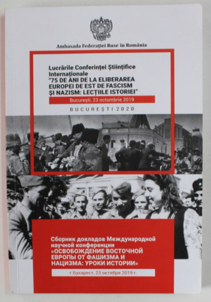 LUCRARILE CONFERINTEI ..' 75 DE ANI DE LA ELIBERAREA EUROPEI DE EST DE FASCISM SI NAZISM : LECTIILE ISTORIEI '' , EDITIE IN ROMANA SI RUSA , 2020