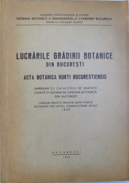 LUCRARILE GRADINII BOTANICE DIN BUCURESTI  - ACTA BOTANICA HORTI BUCURESTIENSIS  - IMPREUNA CU CATALOGUL DE SEMINTE OFERITE IN SCHIMB DE GRADINA BOTANICA DIN BUCURESTI , 1960