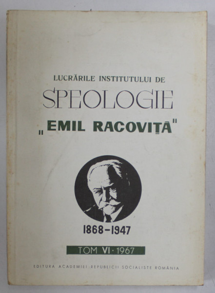 LUCRARILE INSTITUTULUI  DE SPEOLOGIE '' EMILE RACOVITA ' , TOME VI , 1967 , TEXT IN LB. ROMANA