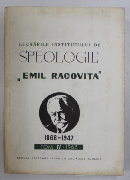 LUCRARILE INSTITUTULUI  DE SPEOLOGIE '' EMILE RACOVITZA ' , TOME IV  , 1965 , TEXT IN LB. ROMANA