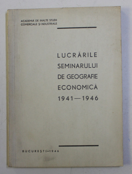 LUCRARILE SEMINARULUI DE GEOGRAFIE ECONOMICA 1941 - 1946