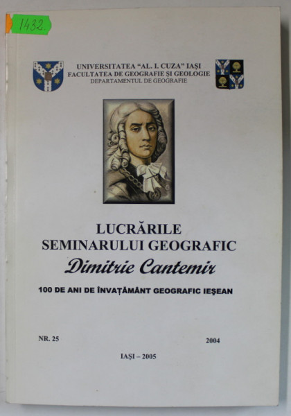 LUCRARILE SEMINARULUI GEOGRAFIC ' DIMITRIE CANTEMIR ' , 100 DE ANI DE INVATAMANT GEOGRAFIC IESEAN , NR. 25 / 2004  , APARUTA 2005