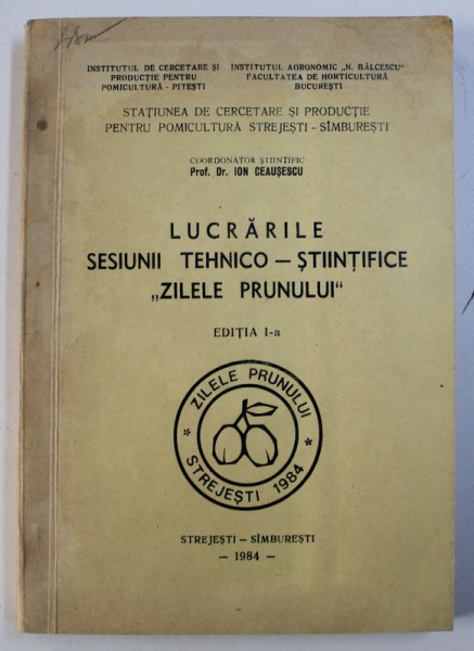 LUCRARILE SESIUNII TEHNICO - STIINTIFICE " ZILELE PRUNULUI " , coordonator stiintific ION CEAUSESCU , 1984