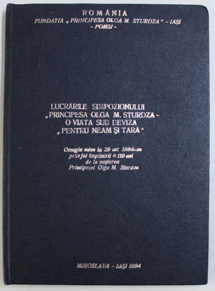 LUCRARILE   SIMPOZIONULUI ' PRINCIPESA OLGA M . STURDZA &quot; - O VIATA SUB DEVIZA ' PENTRU NEAM SI TARA  ' , 1994, DEDICATIE*