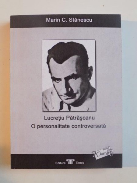 LUCRETIU PATRASCANU . O PERSONALITATE CONTROVERSATA de MARIN C. STANESCU , 2006