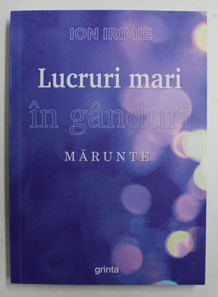 LUCRURI MARI IN GANDURI MARUNTE de ION IRIMIE , 2016