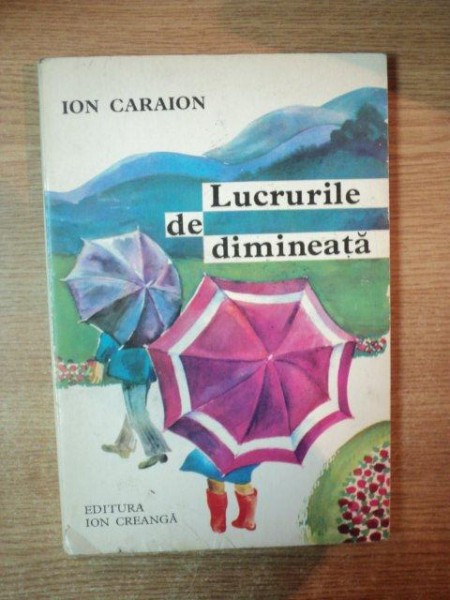 LUCRURILE DE DIMINEATA de ION CARAION , 1978 , COPERTA SI ILUSTRATII DE MARIA CONSTANTIN
