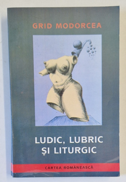 LUDIC , LUBRIC SI LITURGIC sau INJURATURA IN TEATRUL SI FILMUL ROMANESC . SI NU NUMAI de GRID MODORCEA , 2004