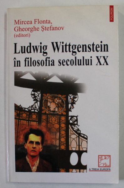 LUDWIG WITTGENSTEIN IN FILOSOFIA SECOLULUI XX de MIRCEA FLONTA si GHEORGHE STEFANOV , 2002 , DEDICATIE *