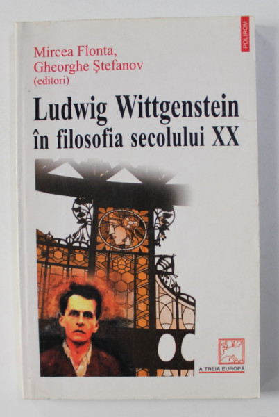 LUDWIG WITTGENSTEIN IN FILOSOFIA SECOLULUI XX editat de MIRCEA FLONTA / GHEORGHE STEFANOV , 2002