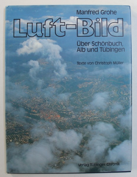 LUFT - BILD UBER SCHONBUCH . ALB UND TUBIGEN von MANFRED GROHE  , texte von CHRISTOPH MULLER ,1993