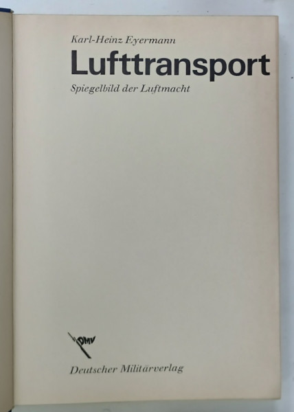 LUFTTRANSPORT , SPIEGELBILD DER LUFTMACHT ( TRANSPORT AERIAN - REFLECTAREA  PUTERII AERIENE ) von KARL - HEINZ EYERMANN , TEXT IN LIMBA GERMANA , 1967 , TEXT IN LIMBA GERMANA , ILUSTRATA