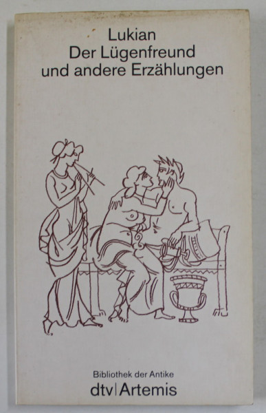 LUKIAN VON SAMOSATA , DER LUGENFREUND UND ANDERE ERZAHLUNGEN  (PRIETENUL MINICINOS SI ALTE POVESTI ) TEXT IN LIMBA GERMANA , 1990