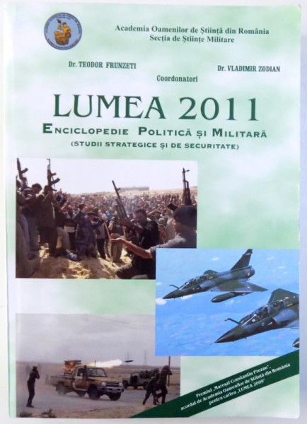 LUMEA 2011 - ENCICLOPEDIE POLITICA SI MILITARA ( STUDII STRATEGICE SI DE SECURITATE ) coordonatori TEODOR FRUNZETI si VLADIMIR ZODIAN , 2011