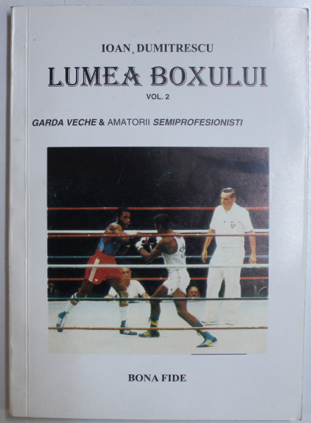 LUMEA BOXULUI VOL. II - GARDA VECHE SI AMATORII SEMIPROFESIONISTI de IOAN DUMITRESCU , 1998