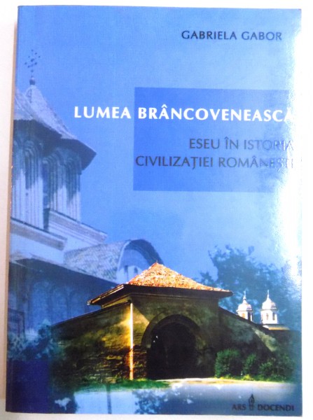 LUMEA BRANCOVENEASCA , ESEU IN ISTORIA CIVILIZATIEI ROMANESTI de GABRIELA GABOR , EDITIA A II A , 2008 * DEDICATIE