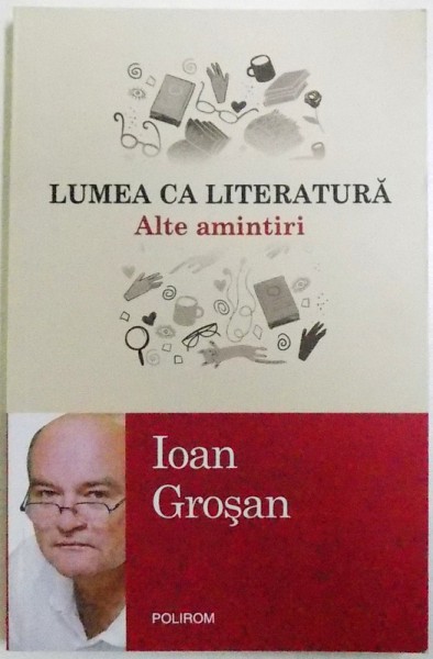 LUMEA CA LITERATURA  - ALTE AMINTIRI de IOAN GROSAN , 2017, DEDICATIE*