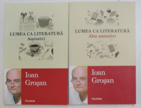 LUMEA CA LITERATURA - AMINTIRI / ALTE AMINTIRI , de IOAN GROSAN , 2 VOLUME , 2014 - 2017