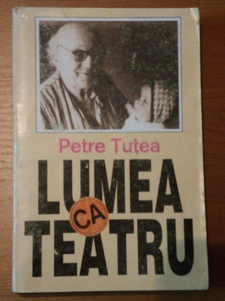 LUMEA CA TEATRU de PETRE TUTEA,BUC.1993