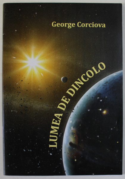 LUMEA DE DINCOLO de GEORGE CORCIOVA , 2015 , DEDICATIE *
