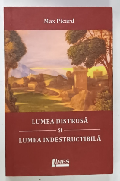 LUMEA  DISTRUSA SI LUMEA INDESTRUCTIBILA de MAX PICARD , 2020