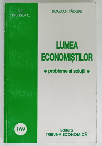 LUMEA ECONOMISTILOR , PROBLEME SI SOLUTII de BOGDAN PADURE , 2002