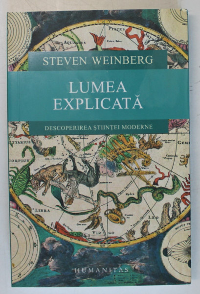 LUMEA EXPLICATA, DESCOPERIREA STIINTEI MODERNE de STEVEN WEINBERG , 2017