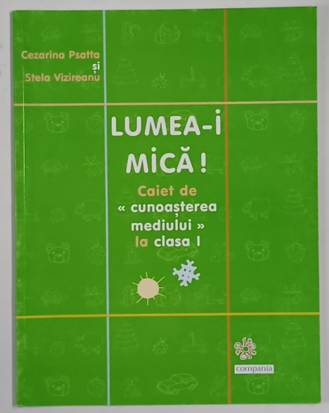 LUMEA - I MICA , CAIET DE CUNOASTEREA MEDIULUI LA CLASA I de CEZARINA PSATTA si STELA VIZIREANU , 2004