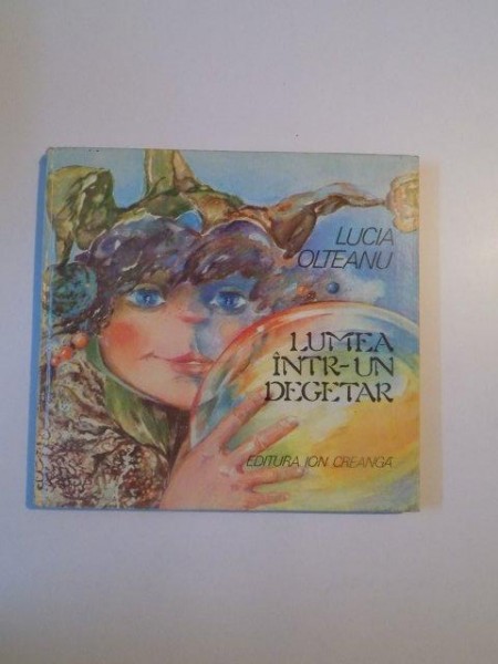 LUMEA INTR- UN DEGETAR de LUCIA OLTEANU , ILUSTRATII DE DOINA BOTEZ , BUCURESTI 1981