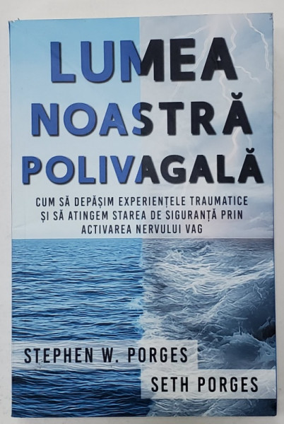 LUMEA NOASTRA POLIVAGALA , CUM SA DEPASIM EXPERIENTELE TRAUMATICE ...PRIN ACTIVAREA NERVULUI VAG de STEPHEN W. PORGES si SETH PORGES , 2024,