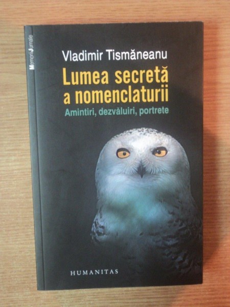 LUMEA SECRETA A NOMENCLATURII , AMINTIRI , DEZVALUIRI , PORTRETE de VLADIMIR TISMANEANU , Bucuresti ,