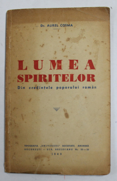 LUMEA SPIRITELOR - DIN CREDINTELE POPORULUI ROMAN de Dr. AUREL COSMA  , 1943 ,  COPERTA CU PETE SI URME DE UZURA