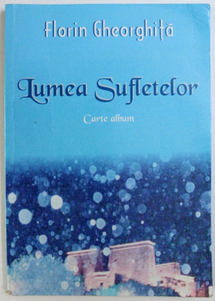 LUMEA SUFLETELOR  - CARTE ALBUM  de FLORIN GHEORGHITA , 2013