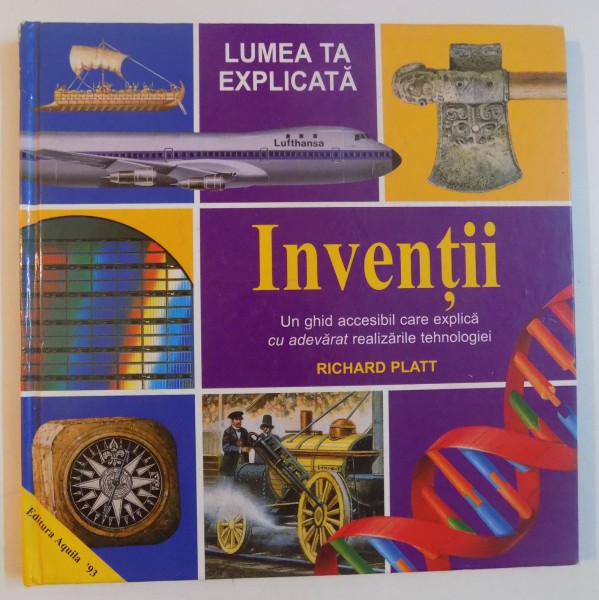 LUMEA TA EXPLICATA , INVENTII , UN GHID ACCESIBIL CARE EXPLICA CU ADEVARAT REALIZARILE TEHNOLOGIEI de RICHARD PLATT , 2000