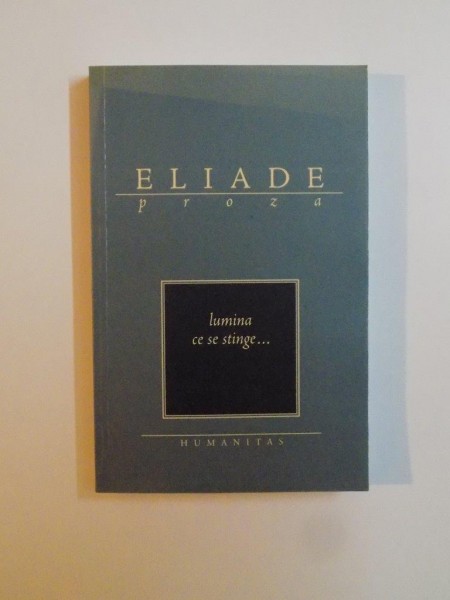 LUMINA CE SE STINGE... de MIRCEA ELIADE , 2003