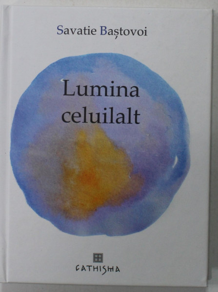 LUMINA CELUILALT , CUVINTE PENTRU LINISTIRE de SAVATIE BASTOVOI , 2021