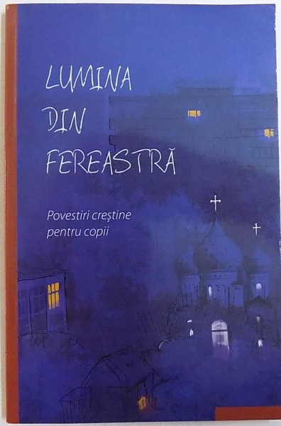 LUMINA DIN FEREASTRA  - POVESTIRI CRESTINE PENTRU COPII , traducere din limba rusa de ANA FLOREA , 2010