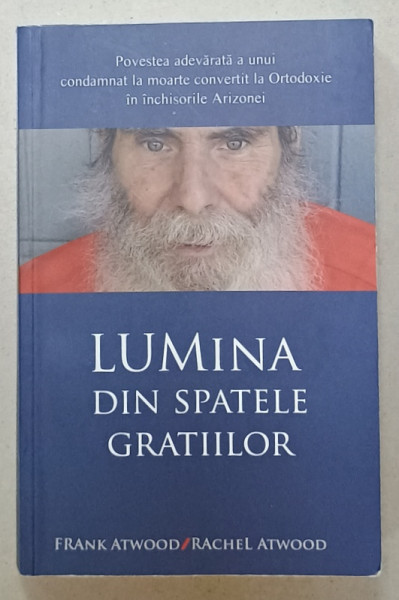 LUMINA DIN SPATELE GRATIILOR ,... UN CONDAMNAT LA MOARTE CONVERTIT LA ORTODOXIE ..., de FRANK ATWOOD si RACHEL ATWOOD  2021, PREZINTA  SUBLINIERI *