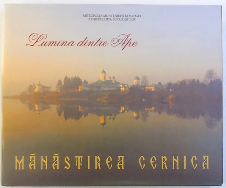 LUMINA DINTE APE - MANASTIREA CERNICA de ARHIMANDRIT MACARIE CIOLAN , 2010