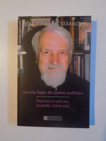 LUMINA FAPTEI DIN LUMINA CUVANTULUI , IMPREUNA CU TATAL MEU , DUMITRU STANILOAE de LIDIA IONESCU STANILOAE , 2000