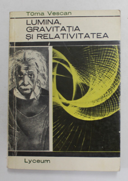 LUMINA , GRAVITATIA SI RELATIVITATEA de TOMA VESCAN , 1967