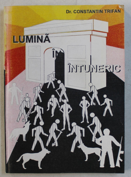 LUMINA IN INTUNERIC - MEMORII DIN LAGARE SI INCHISORI de CONSTANTIN TRIFAN , 1996 , DEDICATIE*