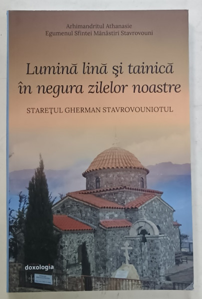 LUMINA LINA SI TAINICA IN NEGURA ZILELOR NOASTRE , STARETUL  GHERMAN STAVROVOUNIOTUL de ARHIMANDRITUL SFINTEI MANASTIRI STAVROVOUNI , 2016
