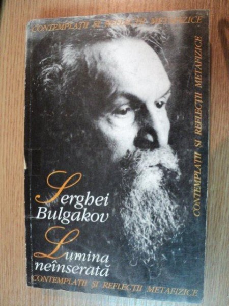 LUMINA NEINSERATA , CONTEMPLATII SI REFLECTII METAFIZICE de SERGHEI BULGAKOV , 1999